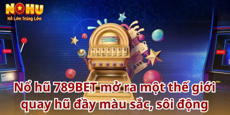 Ưu đãi hấp dẫn tại no hu 789bet